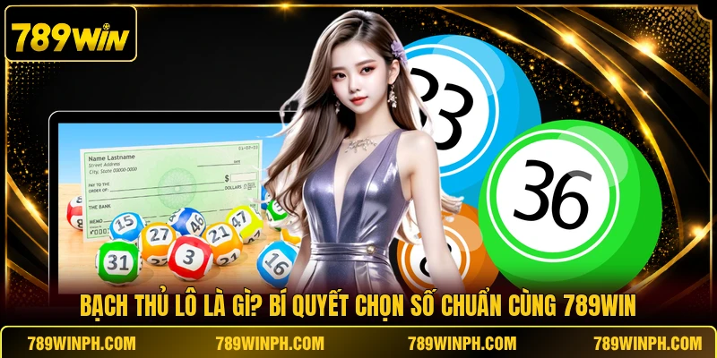 Bạch Thủ Lô Là Gì? Bí Quyết Chọn Số Chuẩn Cùng 789WIN
