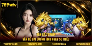 Bắn Cá 789win | Săn Hũ Đại Dương Rinh Ngay 50 Triệu
