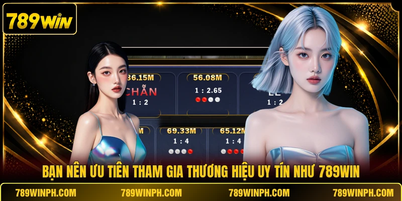 Bạn nên ưu tiên tham gia thương hiệu uy tín như 789win