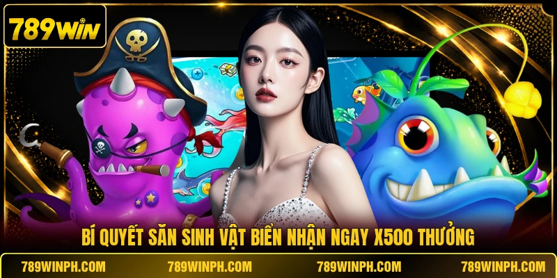 Bí quyết săn sinh vật biển nhận ngay x500 thưởng