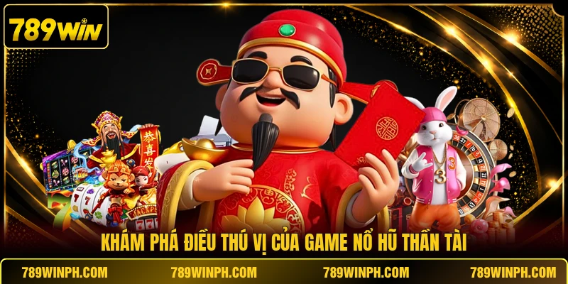 Khám phá điều thú vị của game nổ hũ thần tài