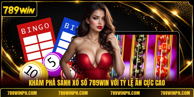Khám phá sảnh xổ số 789win với tỷ lệ ăn cực cao