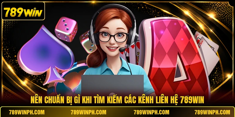 Nên chuẩn bị gì khi tìm kiếm các kênh liên hệ 789WIN