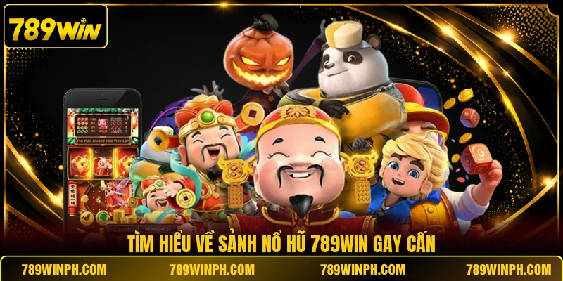 Tìm hiểu về sảnh nổ hũ 789WIN gay cấn