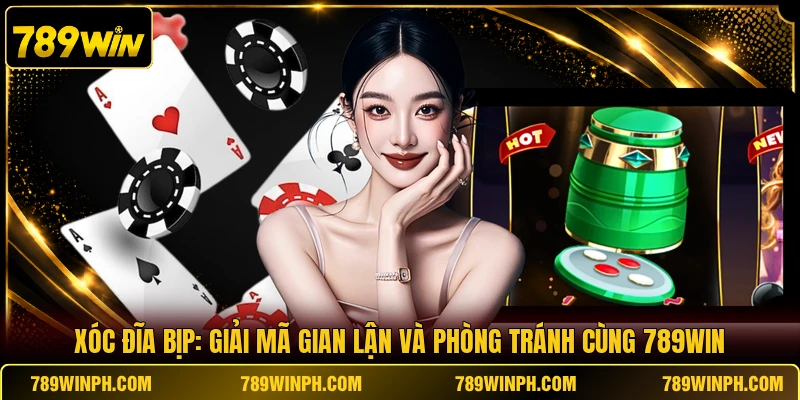 Xóc Đĩa Bịp Cùng 789win Tìm Hiểu Cách Thức Gian Lận Tinh Vi